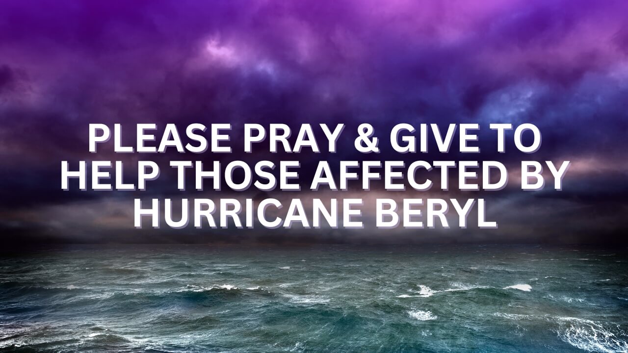 Please pray & give to those affected by Hurricane Beryl