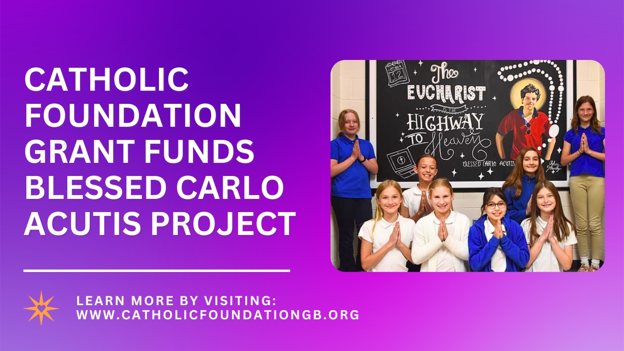 Catholic Foundation grant funds Blessed Carlo Acutis Project. Learn more by visiting: www.catholicfoundationgb.org